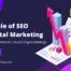 The role of SEO in Digital Marketing